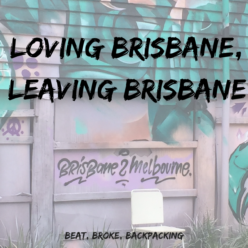Loving Brisbane, Leaving Brisbane | Beat, Broke, Backpacking
